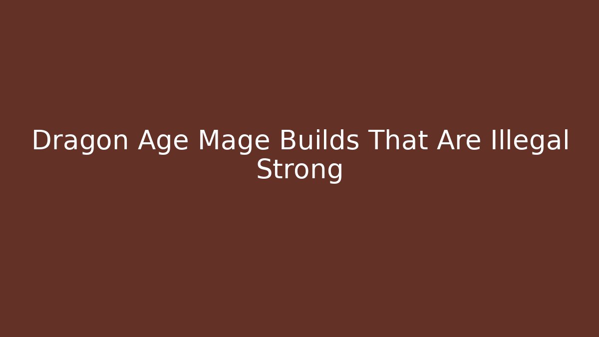 Dragon Age Mage Builds That Are Illegal Strong