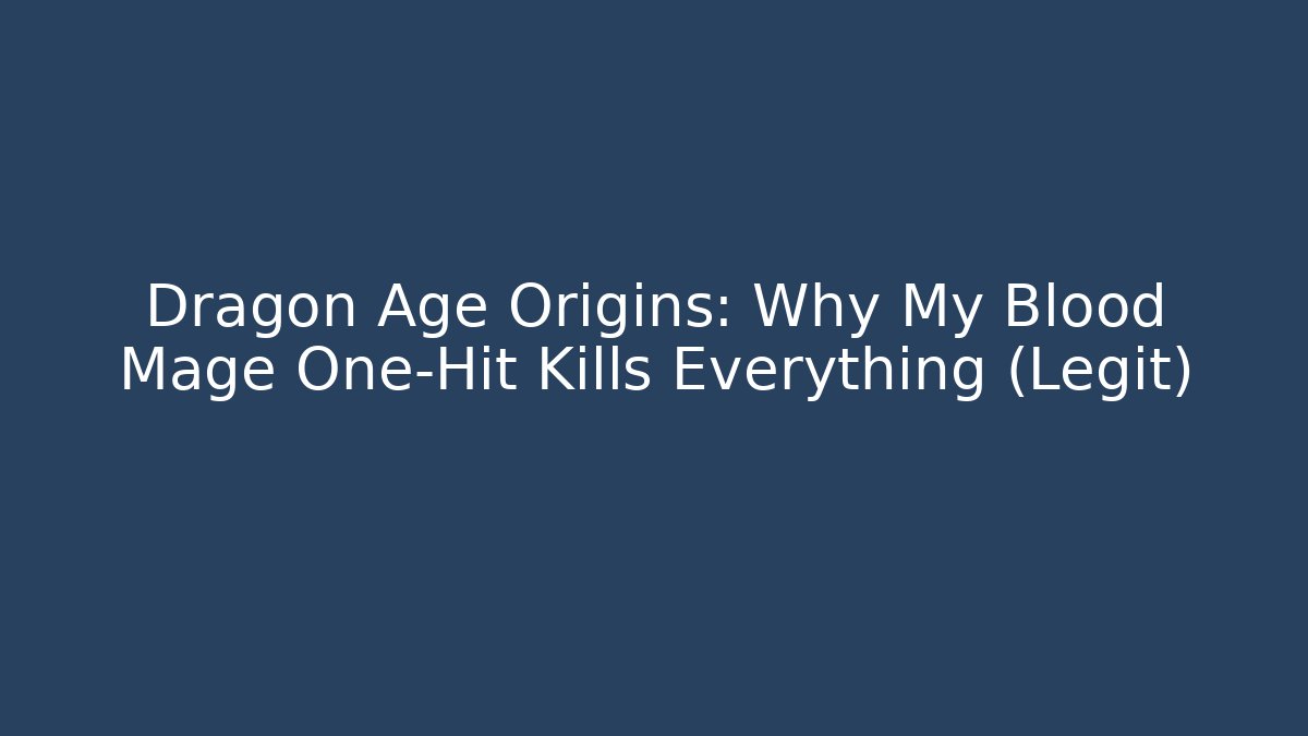 Dragon Age Origins: Why My Blood Mage One-Hit Kills Everything (Legit)