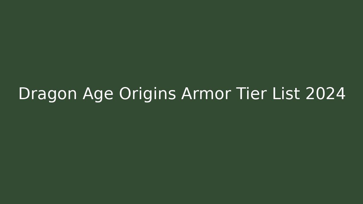 Dragon Age Origins Armor Tier List 2024