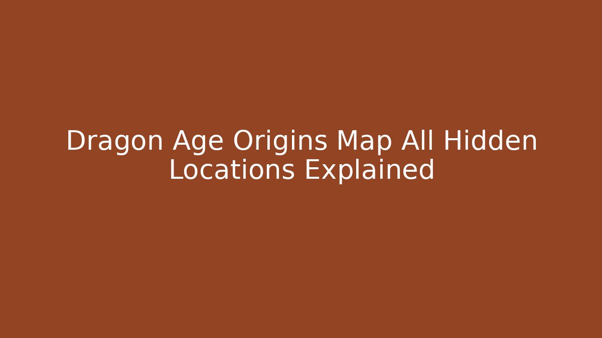 Dragon Age Origins Map All Hidden Locations Explained - Vintage E-Juice