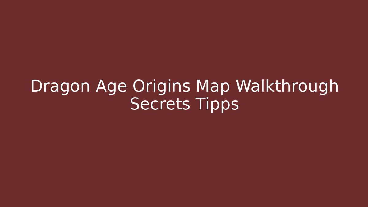 Dragon Age Origins Map Walkthrough Secrets Tipps