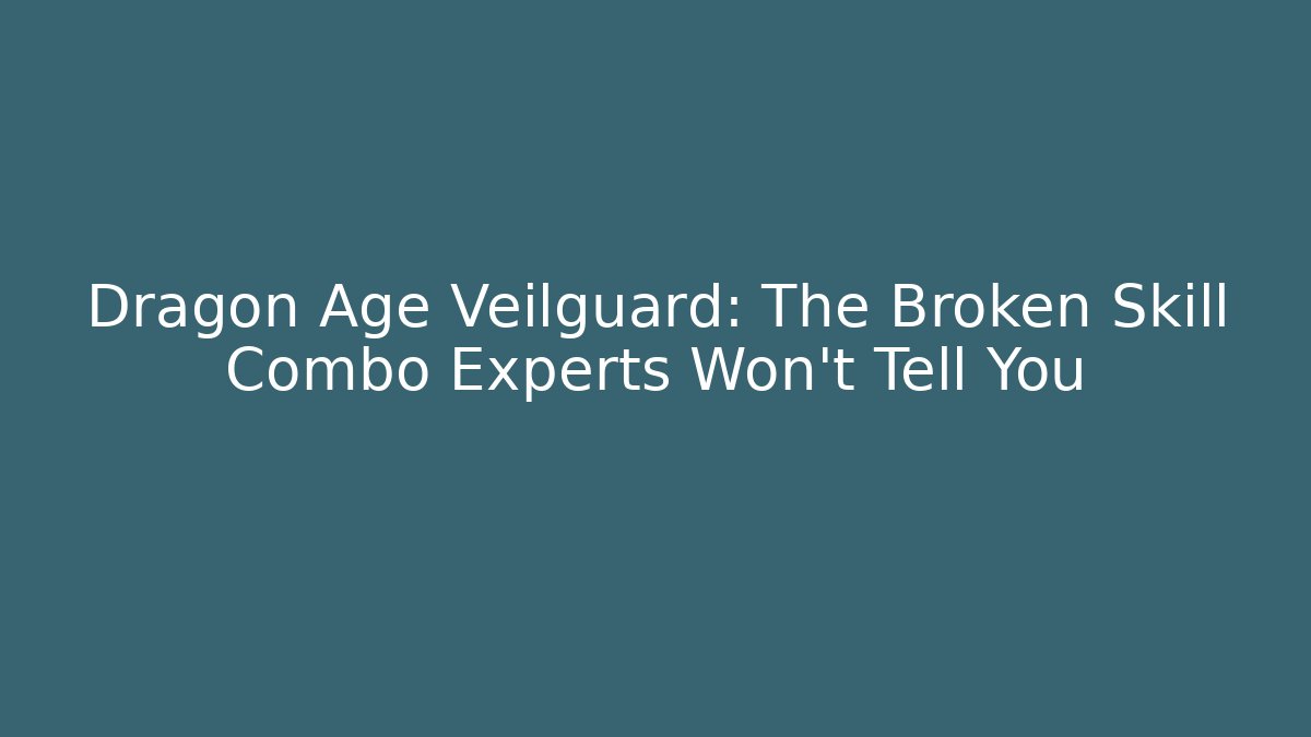 Dragon Age Veilguard: The Broken Skill Combo Experts Won't Tell You