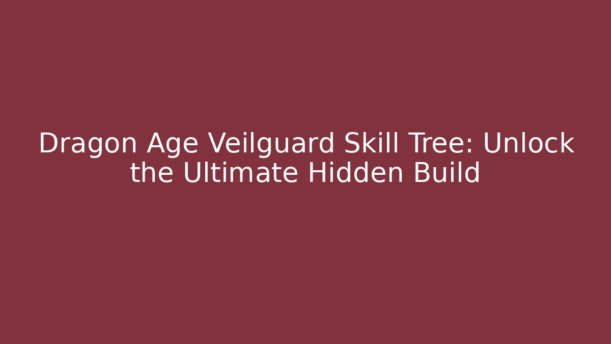 Dragon Age Veilguard Skill Tree: Unlock the Ultimate Hidden Build