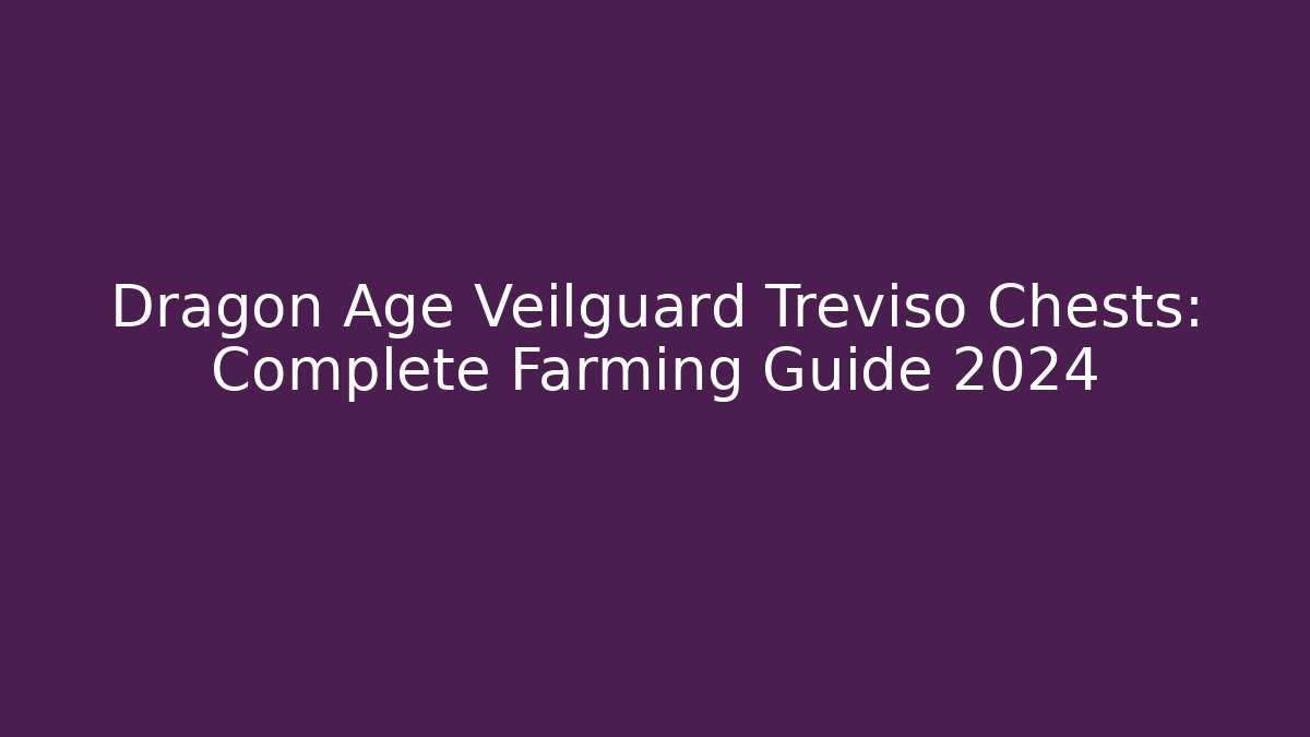 Dragon Age Veilguard Treviso Chests: Complete Farming Guide 2024