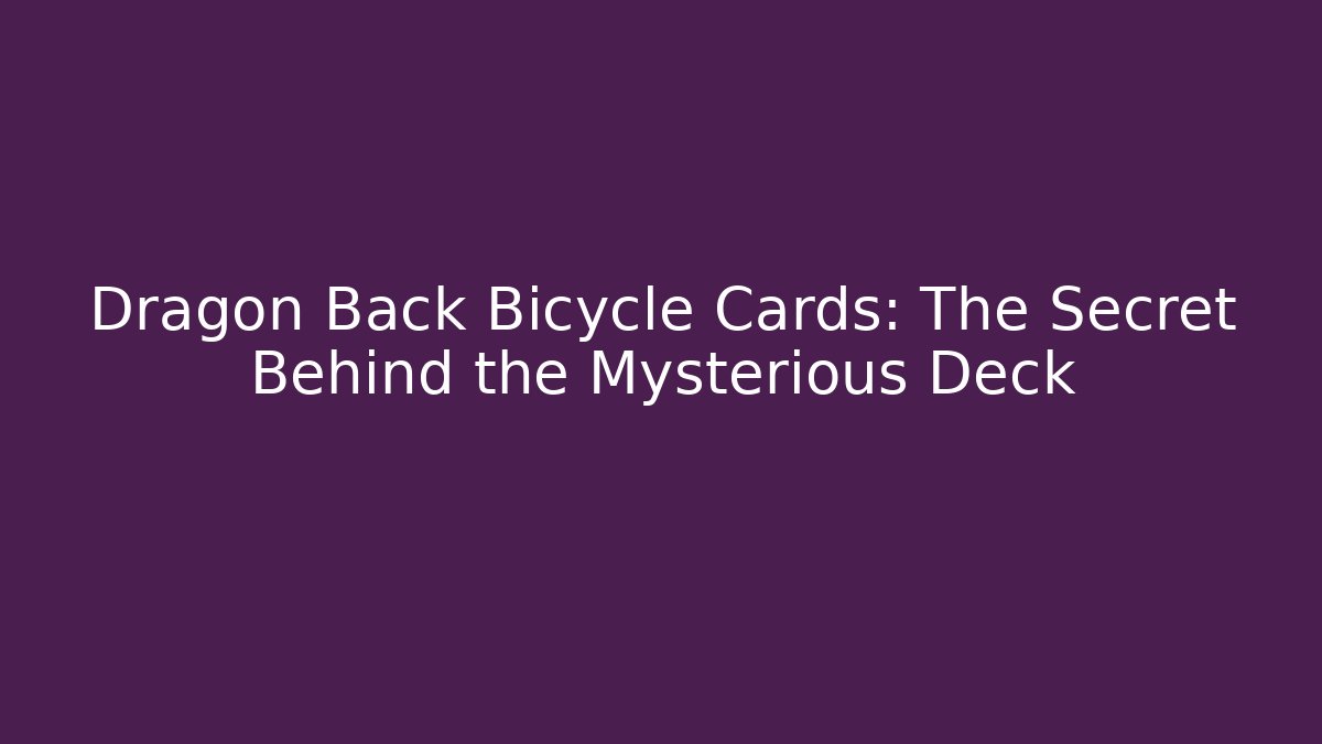 Dragon Back Bicycle Cards: The Secret Behind the Mysterious Deck