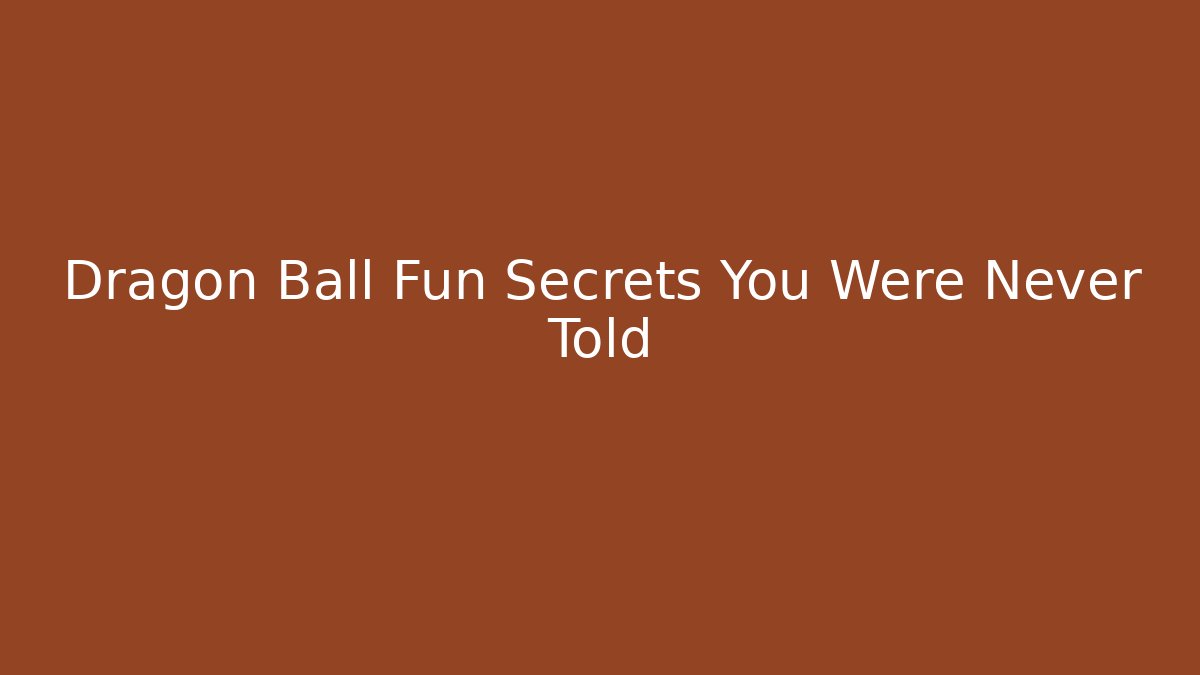 Dragon Ball Fun Secrets You Were Never Told - Vintage E-Juice