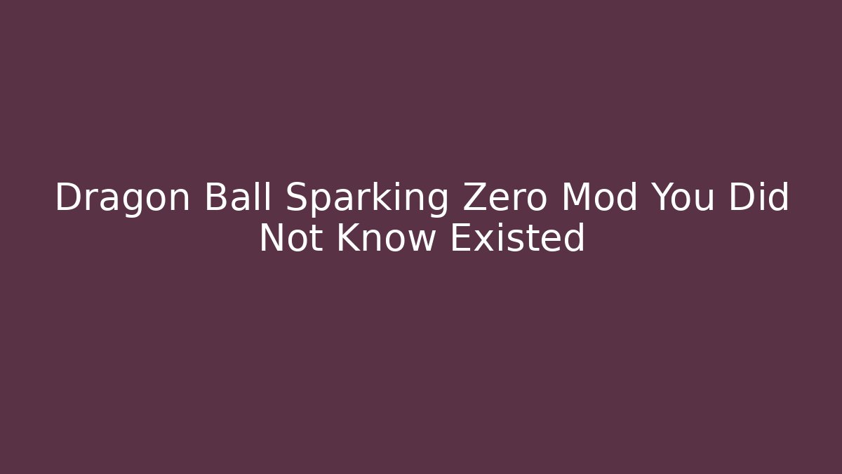 Dragon Ball Sparking Zero Mod You Did Not Know Existed