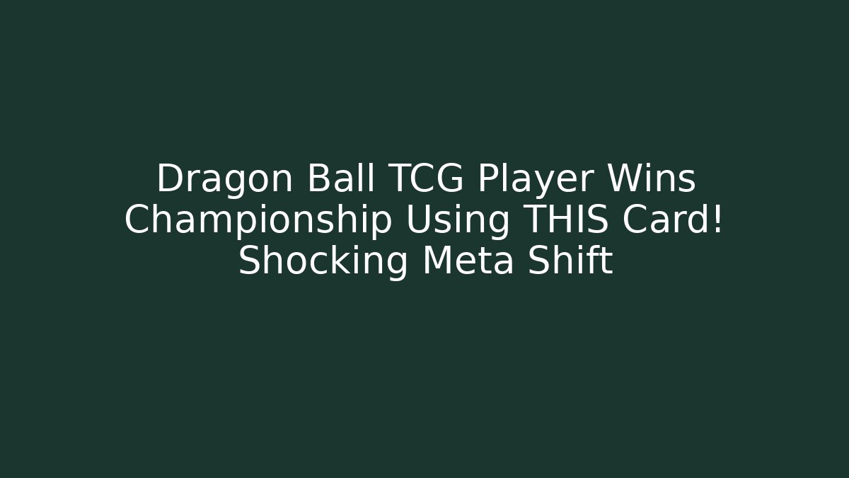 Dragon Ball TCG Player Wins Championship Using THIS Card! Shocking Meta Shift