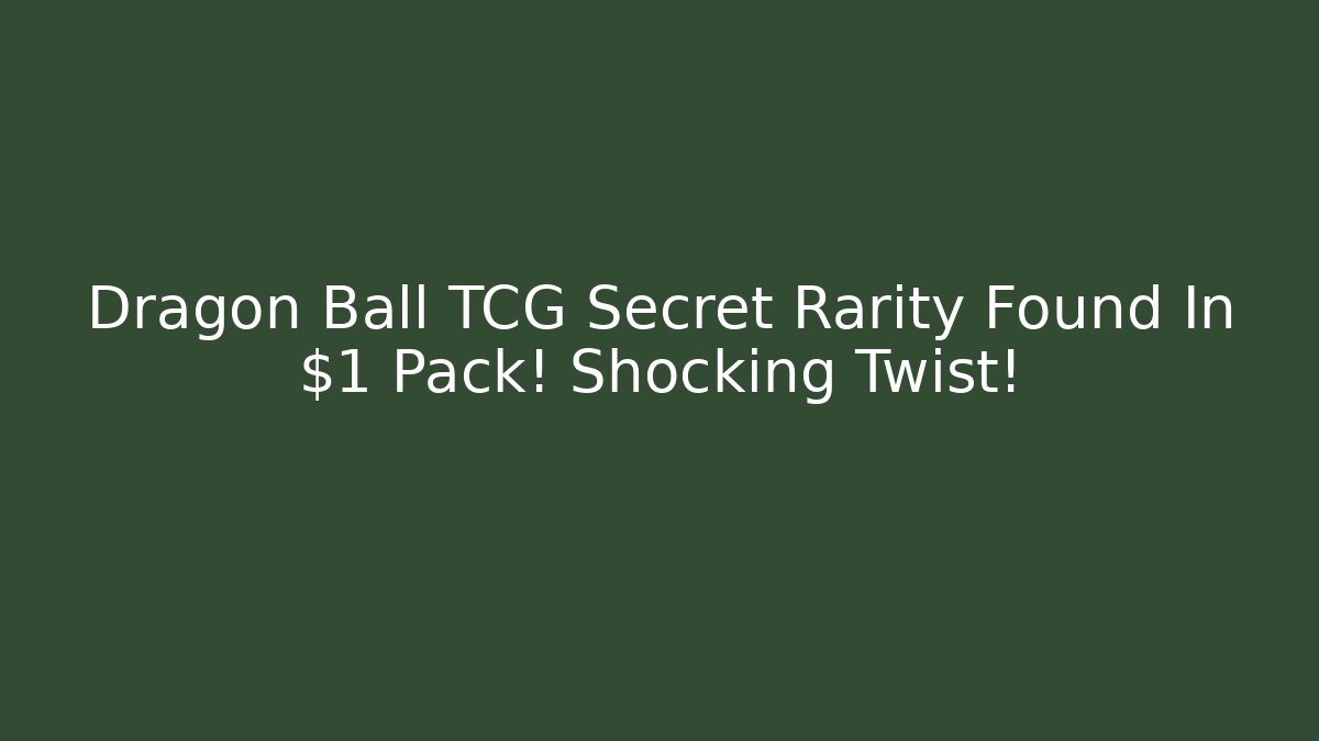 Dragon Ball TCG Secret Rarity Found In $1 Pack! Shocking Twist!