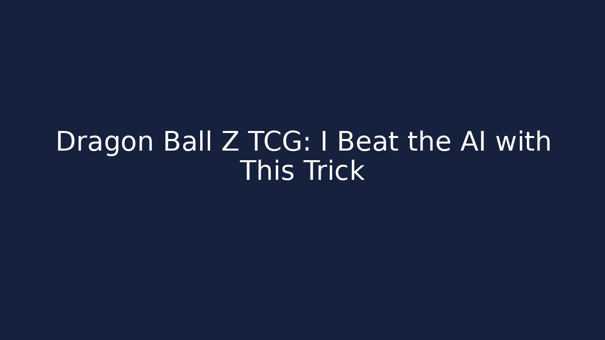 Dragon Ball Z TCG: I Beat the AI with This Trick