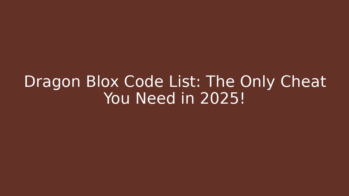 Dragon Blox Code List: The Only Cheat You Need in 2025!