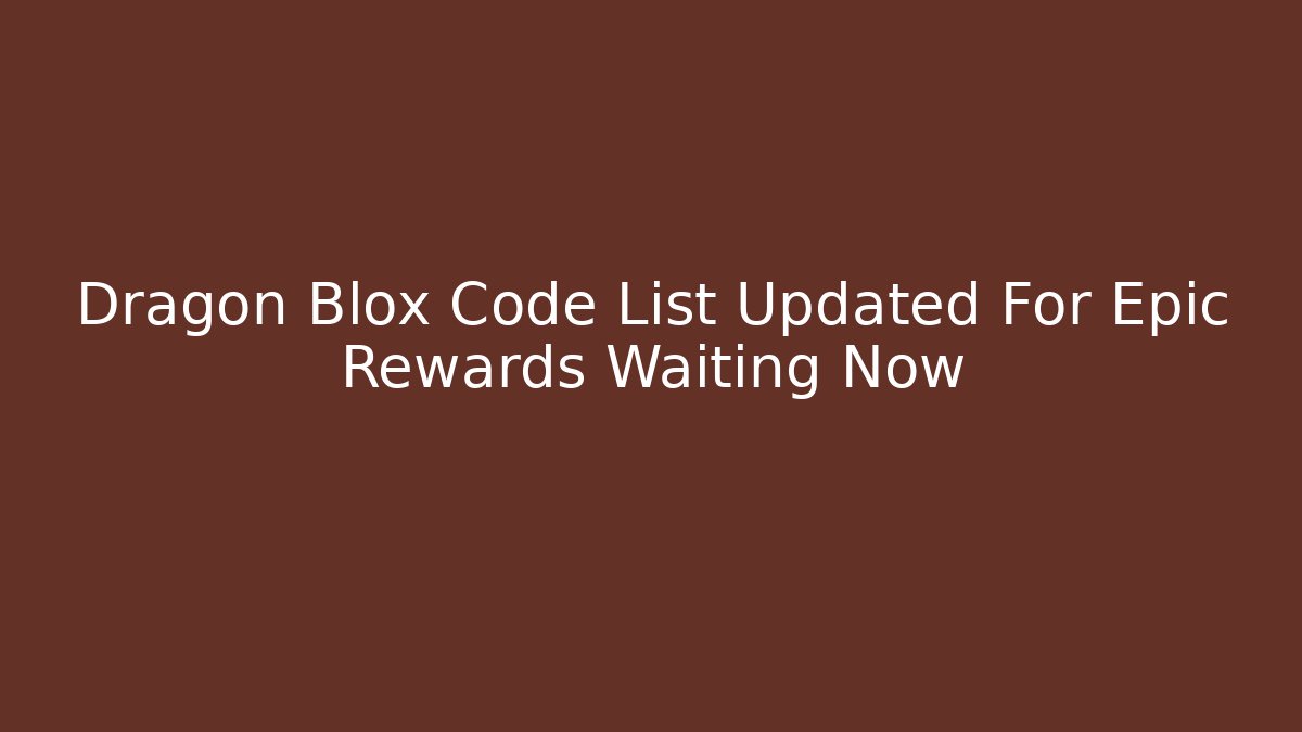 Dragon Blox Code List Updated For Epic Rewards Waiting Now