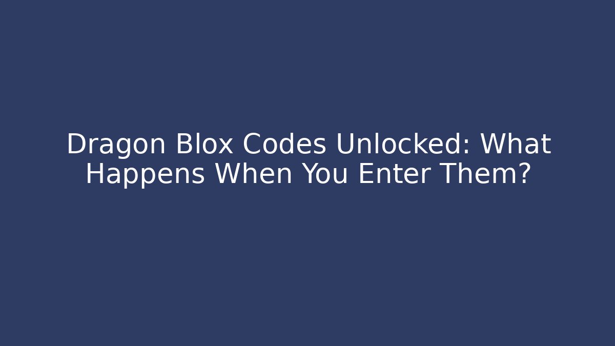 Dragon Blox Codes Unlocked: What Happens When You Enter Them?