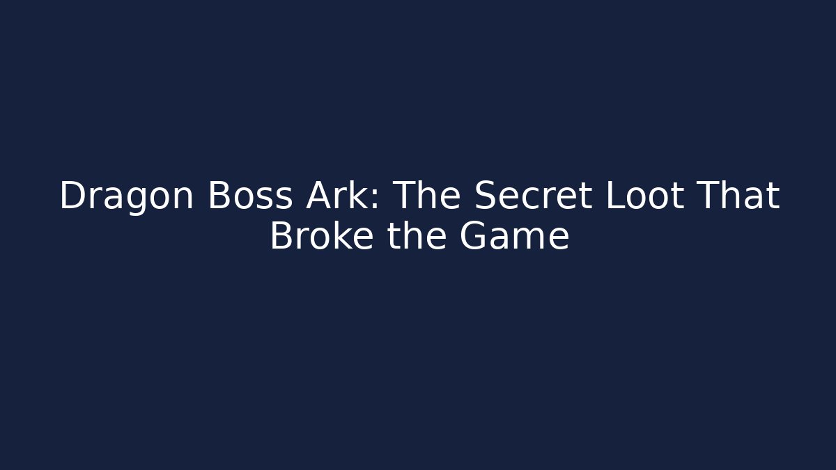 Dragon Boss Ark: The Secret Loot That Broke the Game
