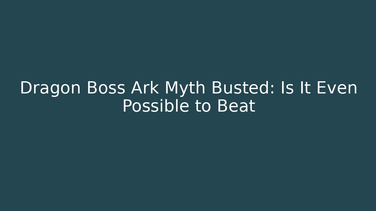 Dragon Boss Ark Myth Busted: Is It Even Possible to Beat - Vintage E-Juice