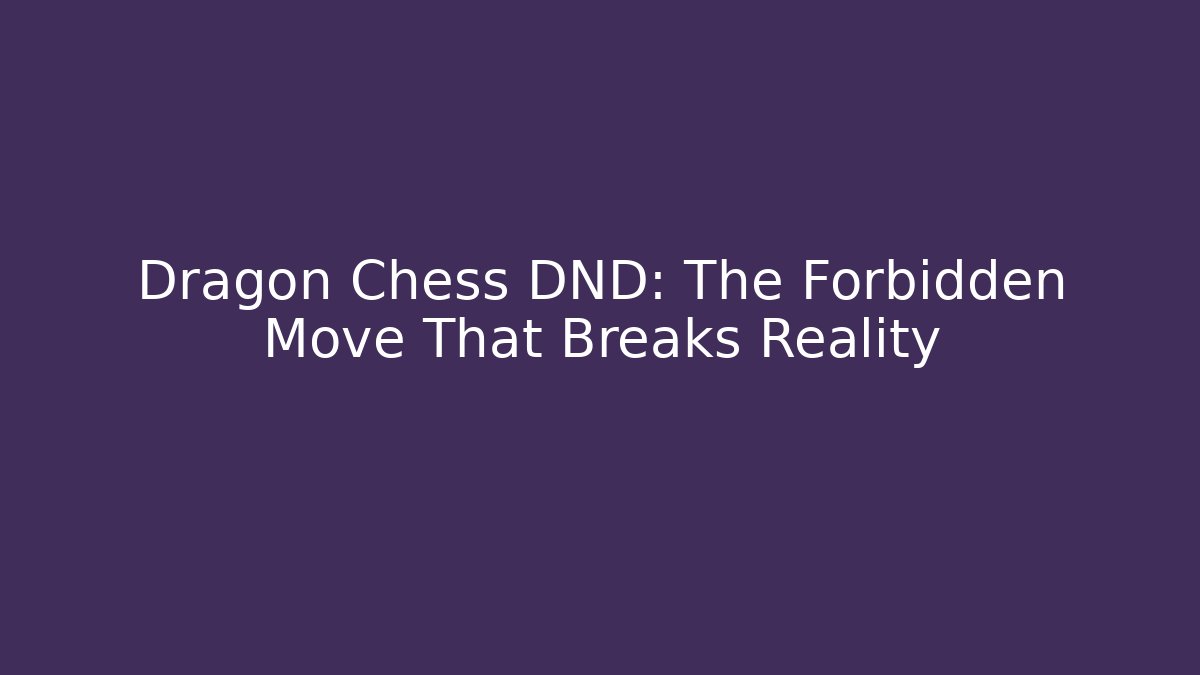 Dragon Chess DND: The Forbidden Move That Breaks Reality