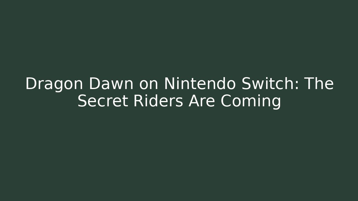 Dragon Dawn on Nintendo Switch: The Secret Riders Are Coming