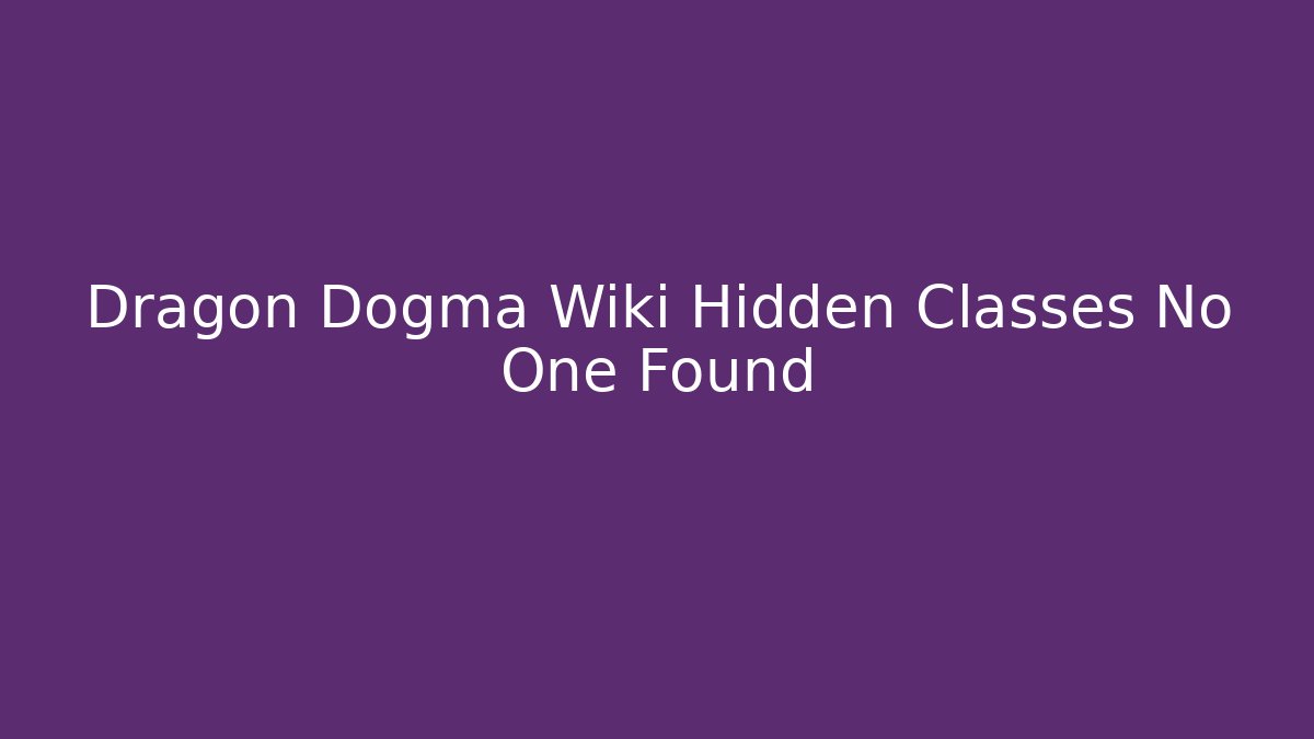 Dragon Dogma Wiki Hidden Classes No One Found