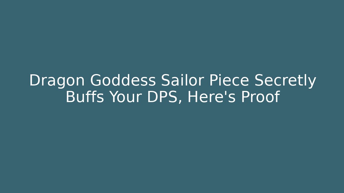 Dragon Goddess Sailor Piece Secretly Buffs Your DPS, Here's Proof