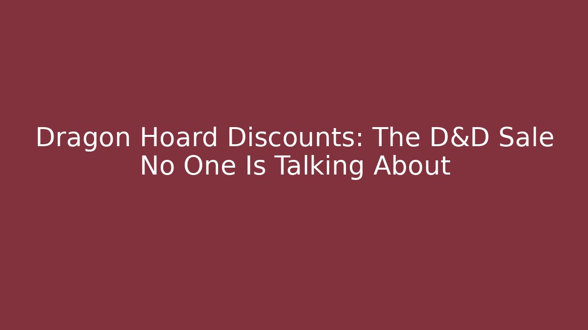 Dragon Hoard Discounts: The D&D Sale No One Is Talking About
