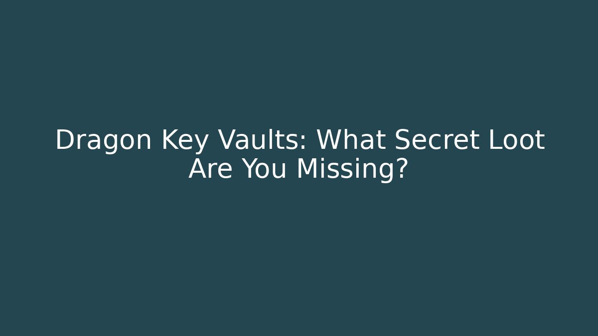 Dragon Key Vaults: What Secret Loot Are You Missing?