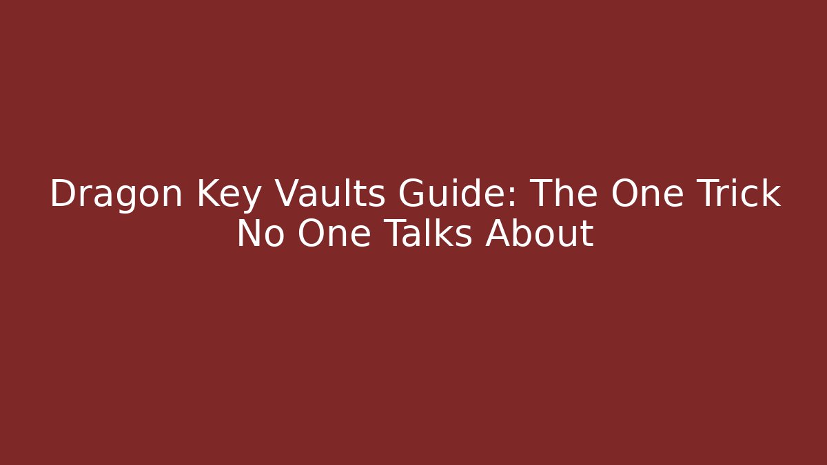 Dragon Key Vaults Guide: The One Trick No One Talks About