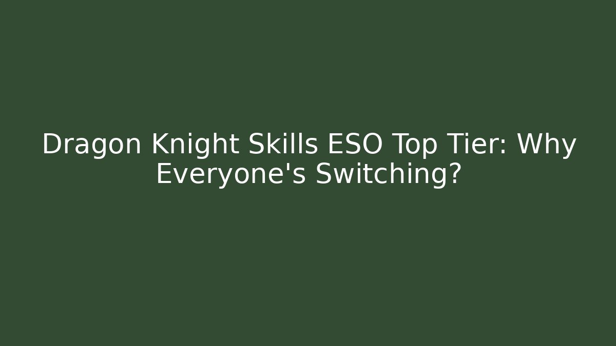 Dragon Knight Skills ESO Top Tier: Why Everyone’s Switching?