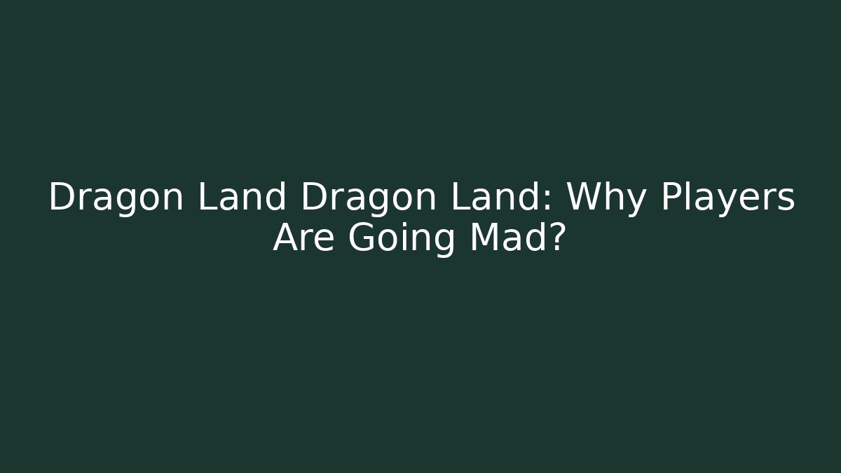 Dragon Land Dragon Land: Why Players Are Going Mad?