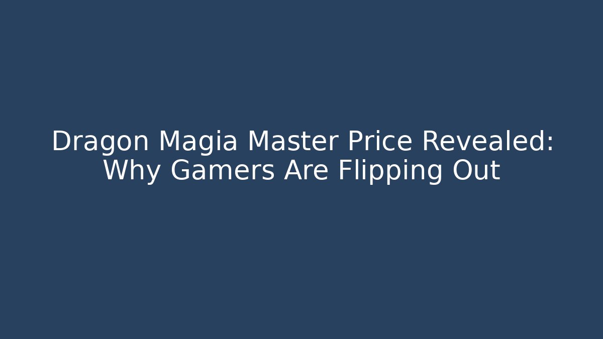 Dragon Magia Master Price Revealed: Why Gamers Are Flipping Out