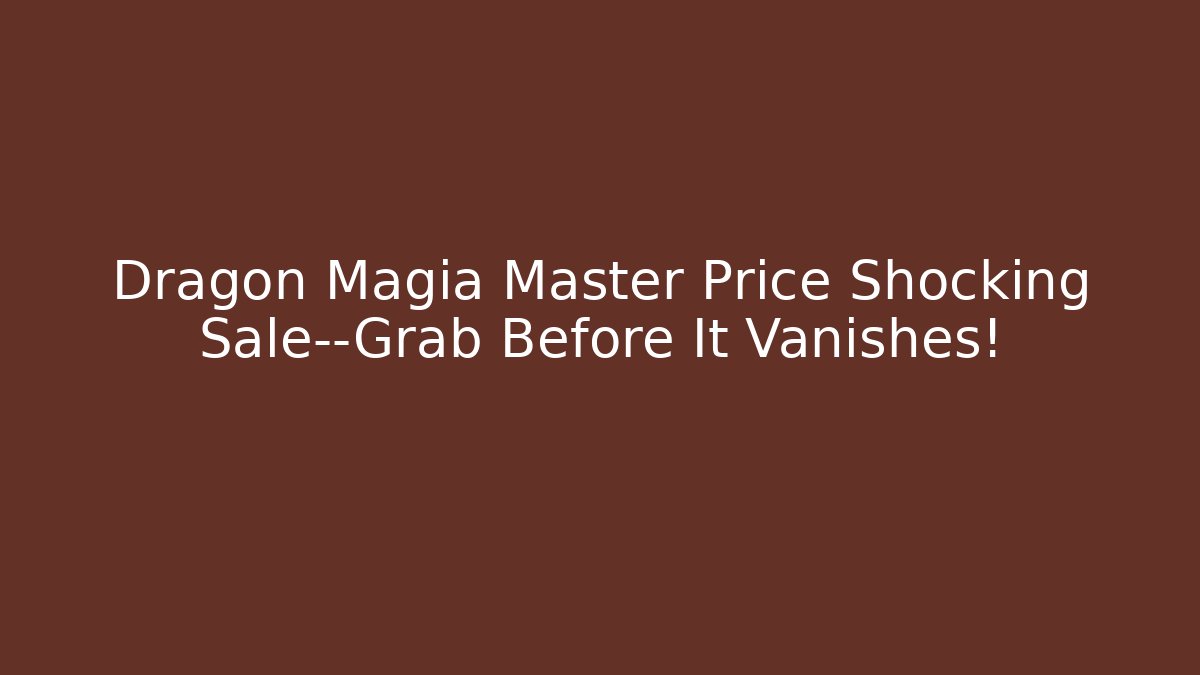 Dragon Magia Master Price Shocking Sale—Grab Before It Vanishes! - Vintage E-Juice
