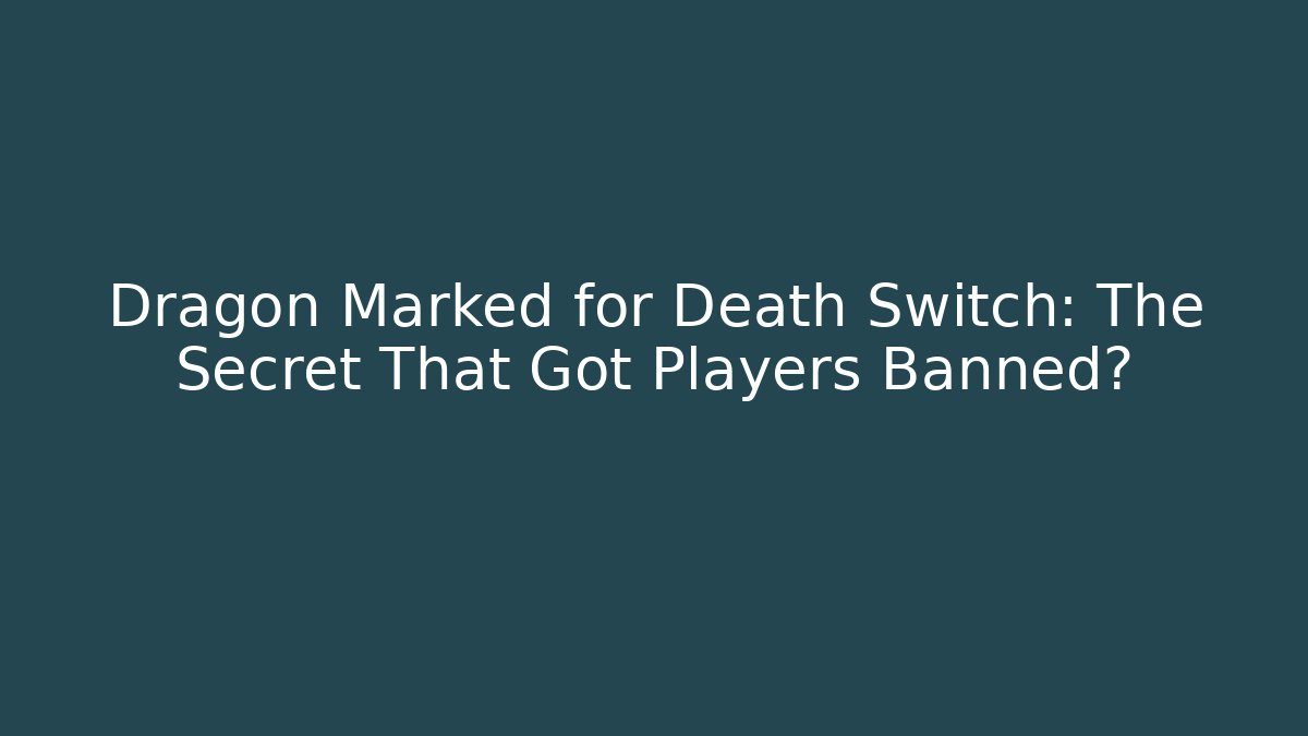 Dragon Marked for Death Switch: The Secret That Got Players Banned?