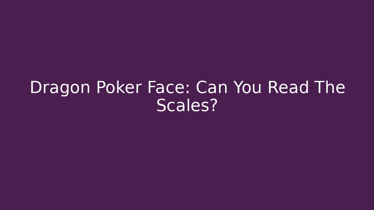 Dragon Poker Face: Can You Read The Scales? - Vintage E-Juice