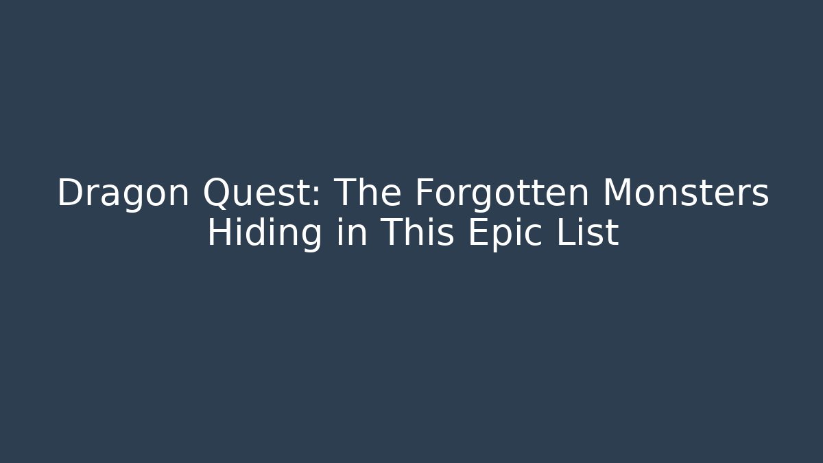 Dragon Quest: The Forgotten Monsters Hiding in This Epic List
