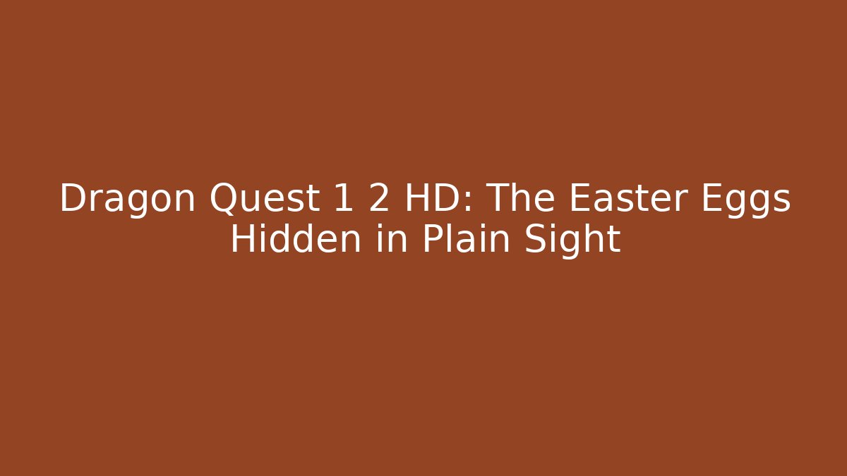 Dragon Quest 1 2 HD: The Easter Eggs Hidden in Plain Sight