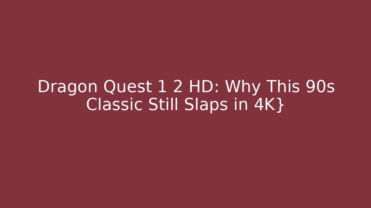 Dragon Quest 1 2 HD: Why This 90s Classic Still Slaps in 4K}