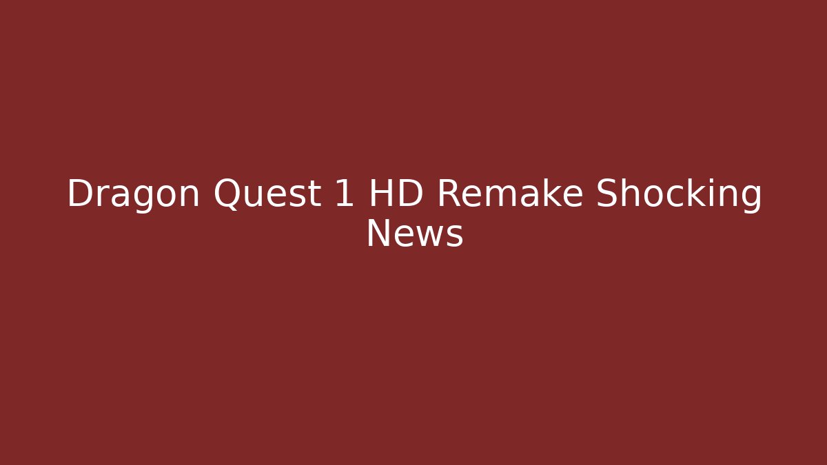 Dragon Quest 1 HD Remake Shocking News