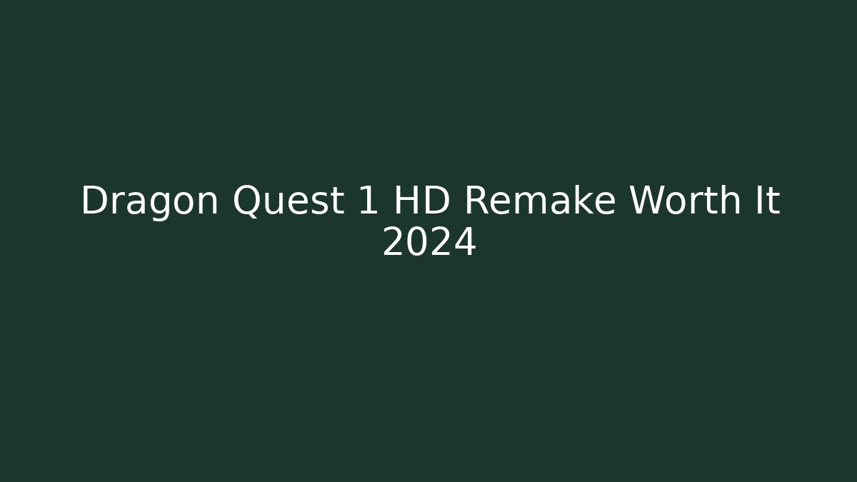 Dragon Quest 1 HD Remake Worth It 2024