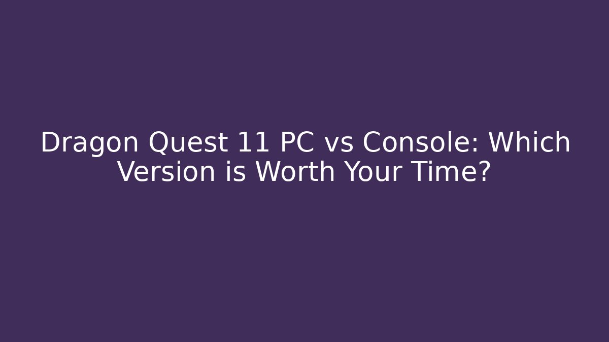 Dragon Quest 11 PC vs Console: Which Version is Worth Your Time? - Vintage E-Juice