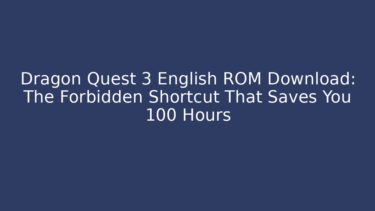 Dragon Quest 3 English ROM Download: The Forbidden Shortcut That Saves You 100+ Hours