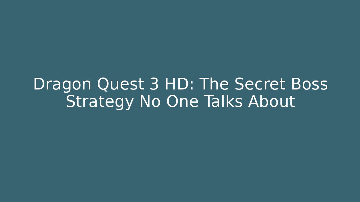 Dragon Quest 3 HD: The Secret Boss Strategy No One Talks About