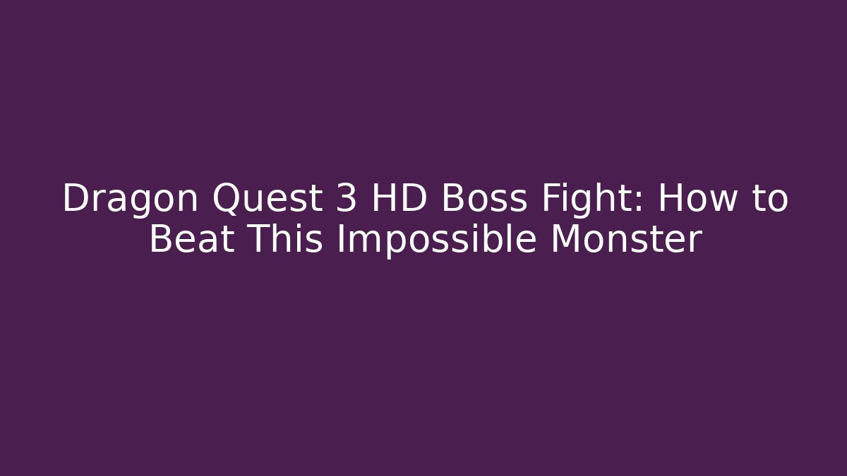 Dragon Quest 3 HD Boss Fight: How to Beat This Impossible Monster