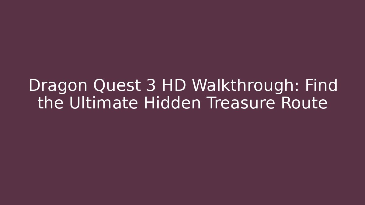 Dragon Quest 3 HD Walkthrough: Find the Ultimate Hidden Treasure Route