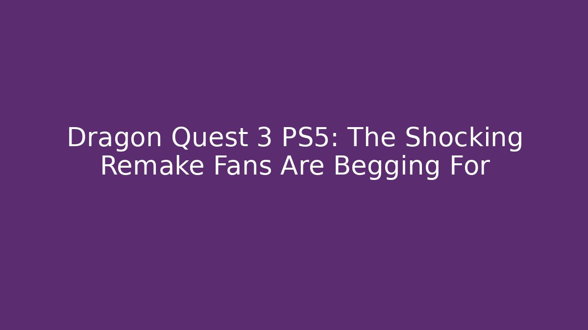 Dragon Quest 3 PS5: The Shocking Remake Fans Are Begging For