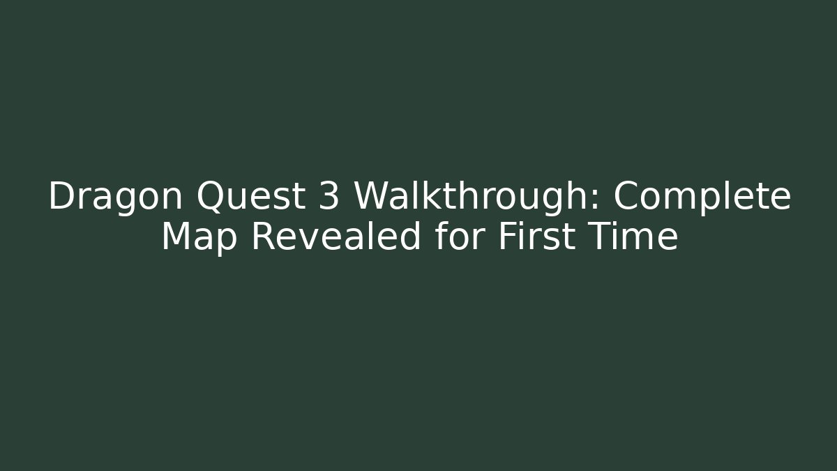 Dragon Quest 3 Walkthrough: Complete Map Revealed for First Time