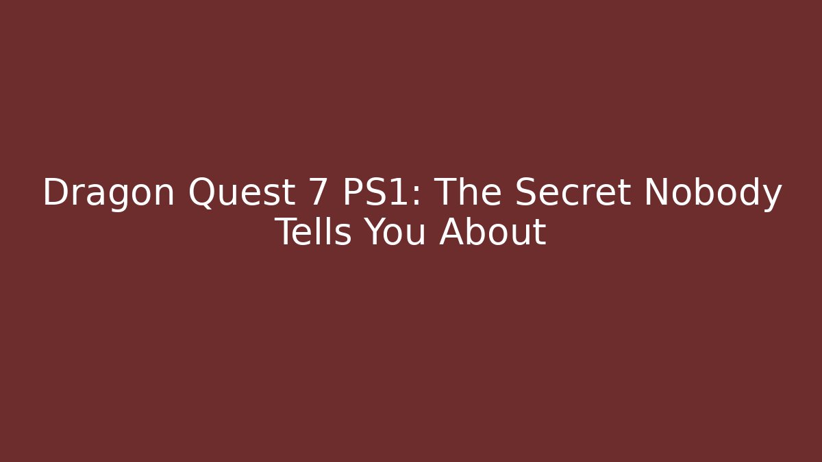 Dragon Quest 7 PS1: The Secret Nobody Tells You About