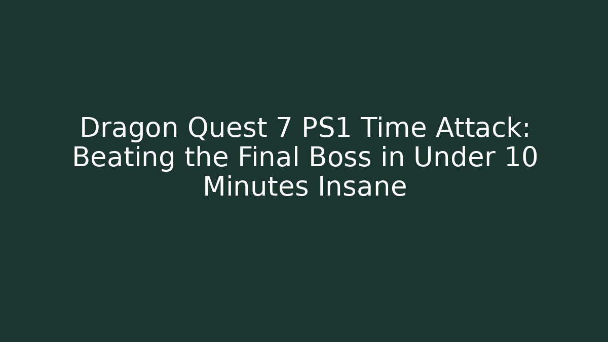 Dragon Quest 7 PS1 Time Attack: Beating the Final Boss in Under 10 Minutes Insane