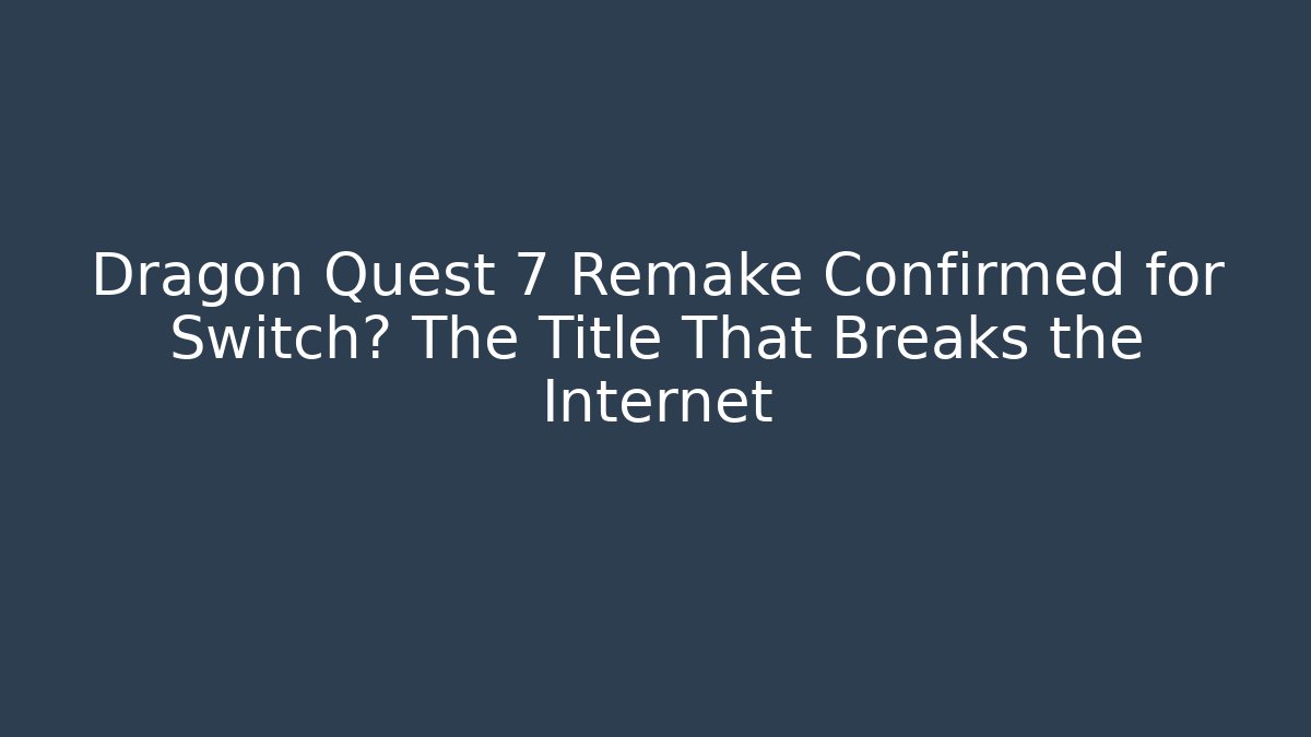 Dragon Quest 7 Remake Confirmed for Switch? The Title That Breaks the Internet - Vintage E-Juice