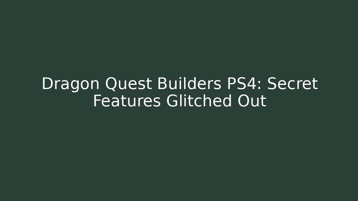 Dragon Quest Builders PS4: Secret Features Glitched Out - Vintage E-Juice