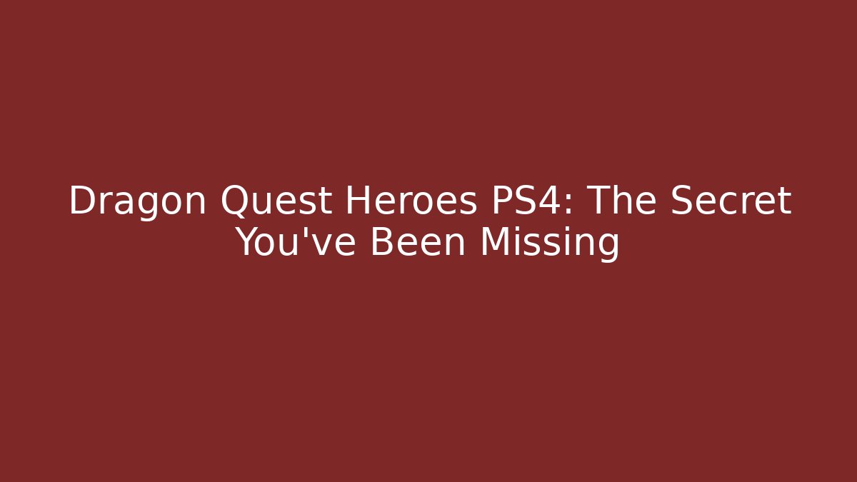 Dragon Quest Heroes PS4: The Secret You've Been Missing