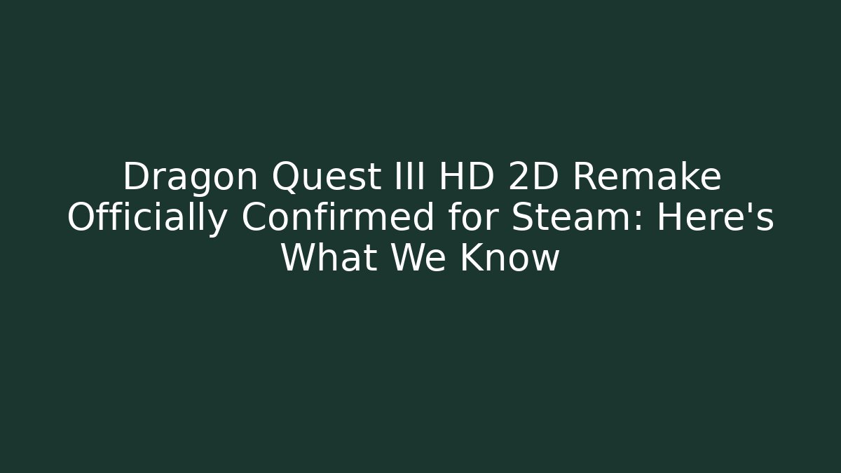 Dragon Quest III HD 2D Remake Officially Confirmed for Steam: Here’s What We Know
